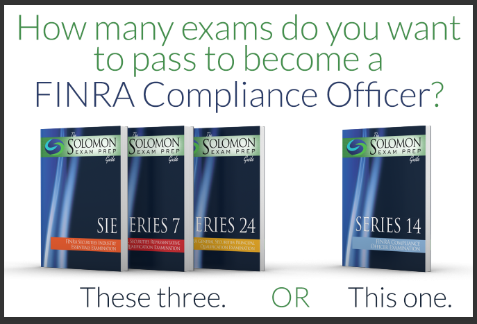How many exams do you want to pass to become a FINRA Compliance Officer? These three. (Image of SIE, Series 7, Series 24 study guides). OR This one. (Image of Series 14 study guide).