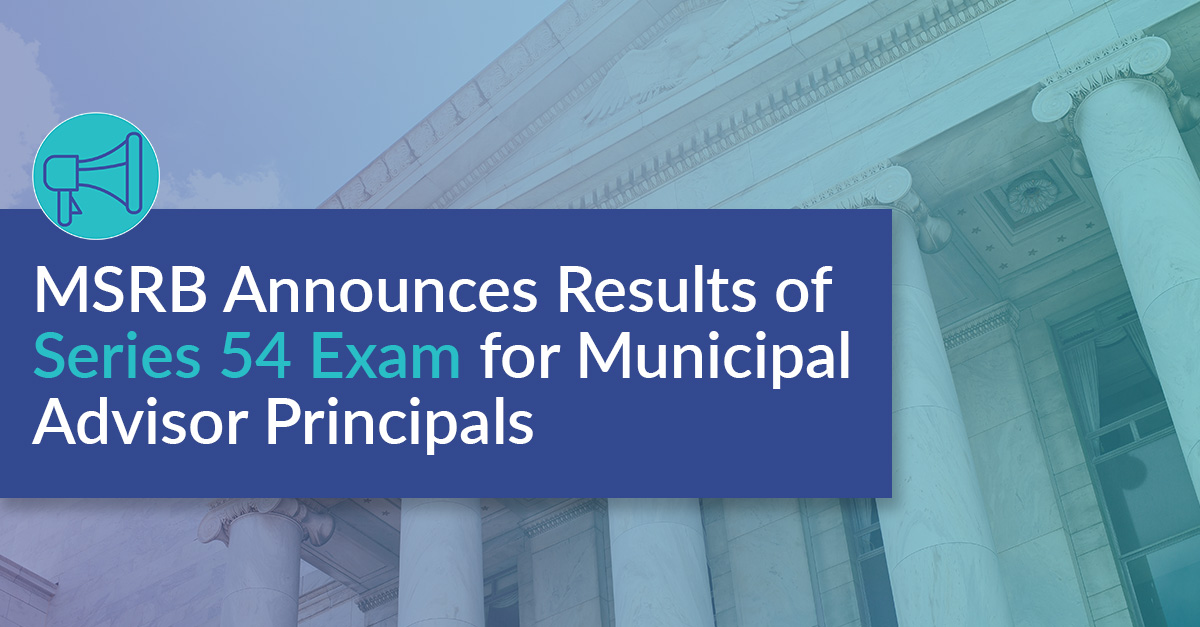 MSRB Announces Results of Series 54 Exam for Municipal Advisor Principals